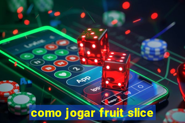 como jogar fruit slice